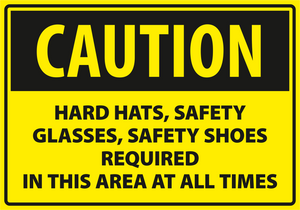 Warning - Caution hard hats safety glasses safety shoes required in this area at all time