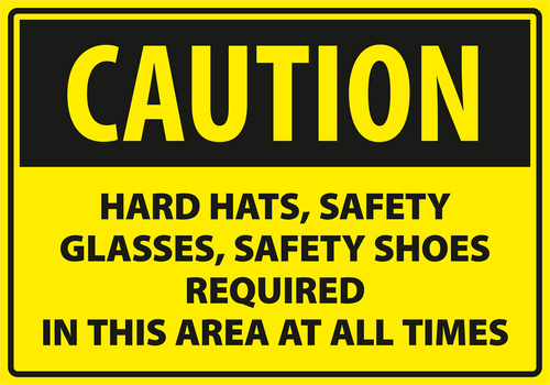 Warning - Caution hard hats safety glasses safety shoes required in this area at all time