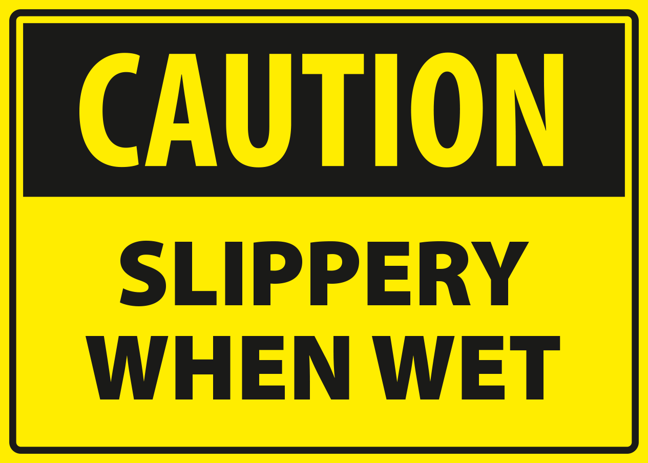 Caution - slippery when wet.