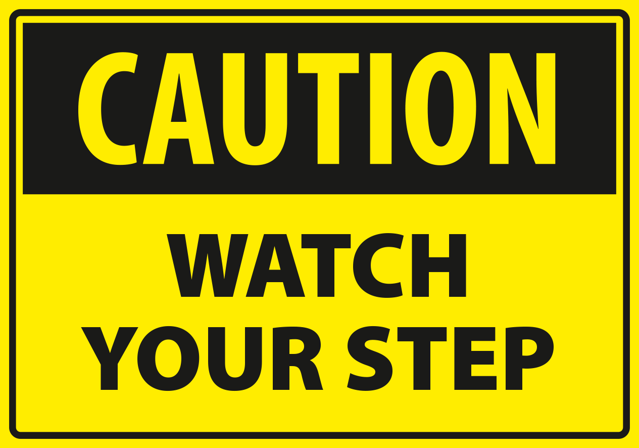 Caution - watch your step.